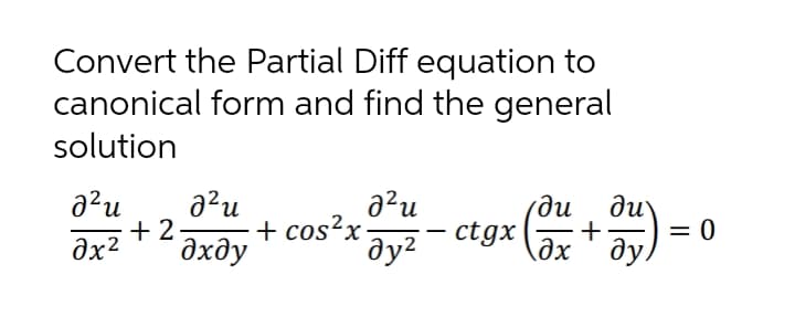 Convert the Partial Diff equation to
canonical form and find the general
solution
a?u
+ 2.
дхду
a²u
a²u
+ cos?x-
ду?
ди
ди
əx2
əy? – ctgx(+u) =
дх ду
