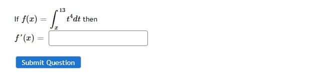 If f(x)
f'(x) =
=
13
[."
H
t^dt then
Submit Question