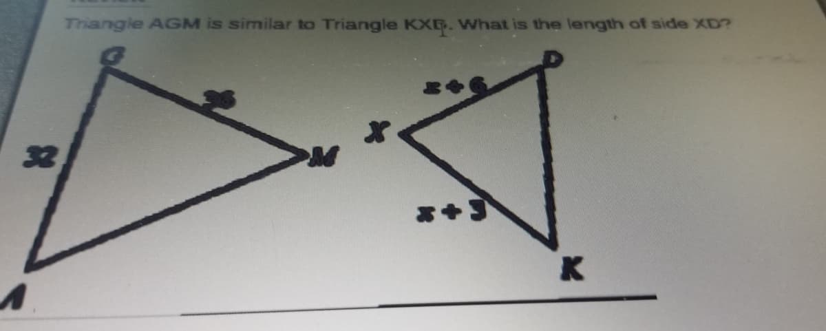 Triangle AGM is similar to Triangle KXB. What is the length of side XD?
32
K
