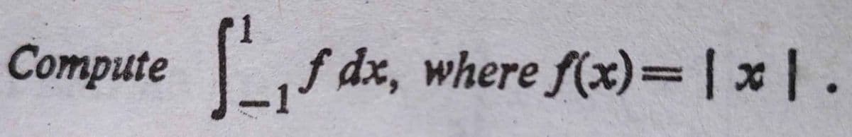 Compute
L
f dx, where f(x)=D|x|.
