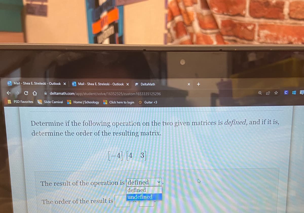 ### Matrix Operation Determination

#### Task:
Determine if the following operation on the two given matrices is **defined**, and if it is, determine the order of the resulting matrix.

\[ [-4 \quad 4 \quad 3] \]

**Result Options:**

- The result of the operation is:
  - **defined**
  - **undefined**

- The order of the result is:
  - input the relevant order or select the appropriate option

#### Instruction for Matrix Multiplication:

To determine if the operation between two matrices is defined, you need to check if the number of columns in the first matrix is equal to the number of rows in the second matrix.

*Example:*
- For matrix \( A \) of order \( m \times n \) and matrix \( B \) of order \( p \times q \), the matrix multiplication \( AB \) is defined if \( n = p \).
- The resulting matrix \( AB \) will have the order \( m \times q \).

**Interactive Element:**
Students can select whether the operation is defined or undefined from the dropdown menu provided and, if defined, should input the resultant matrix's order.

This exercise is taken from DeltaMath student portal for better understanding and practice with matrix operations.

**Note:** Please apply matrix multiplication rules to determine the correct answer.