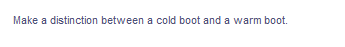 Make a distinction between a cold boot and a warm boot.