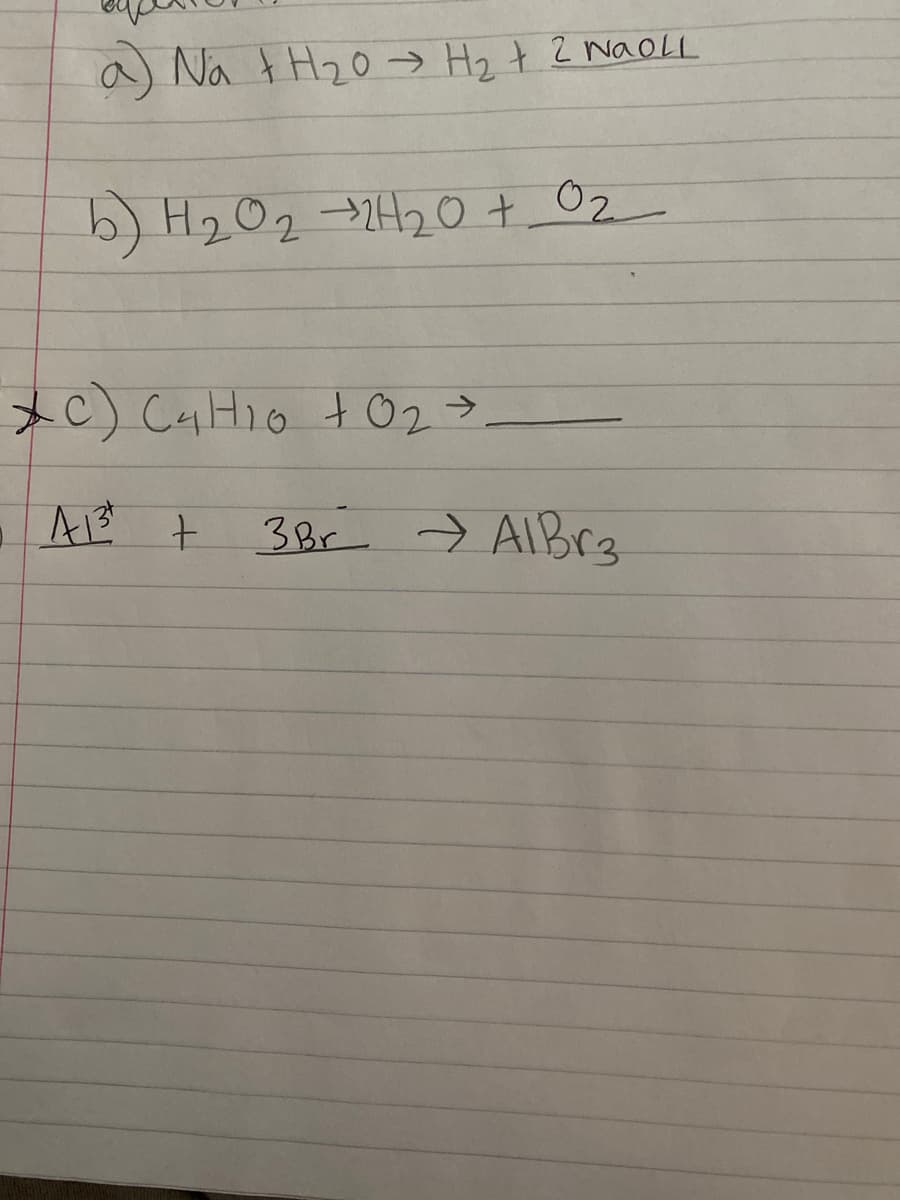 a) Na t H20 → Hz t 2 waoLL
b) H202-2420 t Oz
*C) C4H10 t 02>
A13 +
38r > AlBr3
