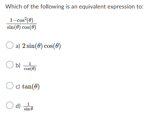 Which of the following is an equivalent expression to:
1-cos²(0)
sin (0) cos(0)
a) 2 sin(0) cos(0)
b)
1
cos(8)
c) tan(0)
d)
1
sin 8