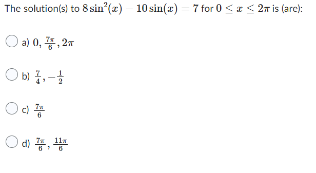 The solution(s) to 8 sin(x) – 10 sin(x) = 7 for 0 < x < 2m is (are):
a) 0, T, 2ㅠ
ㅇ 미표,-를
이쯤
ld) , 뜸
11