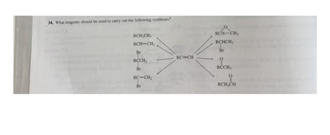 34. What reagents should be used to carry out the following syntheses?
RCH-CH,
RCH,CH)
RCH-CH2
RCHCH,
Br
Br
RC CH
RCCH,
Br
RČCH,
RC-CH;
Br
RCH,CH
