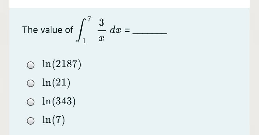 7
3
dx =
The value of
-
O In(2187)
In(21)
O In(343)
O In(7)
