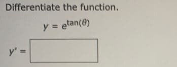 Differentiate the function.
y = etan(8)
y' =
