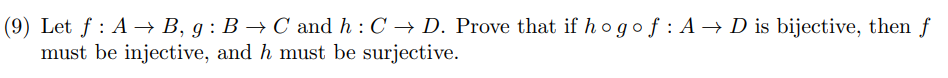 (9) Let f: A → B, g: B → C and h: C → D. Prove that if hogof: A→D is bijective, then f
must be injective, and h must be surjective.