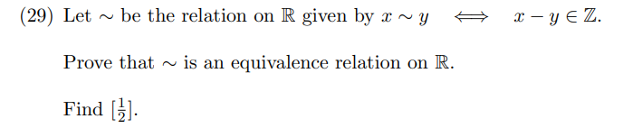 (29) Let be the relation on R given by x~ y
Prove that is an equivalence relation on R.
Find [].
x - y = Z.