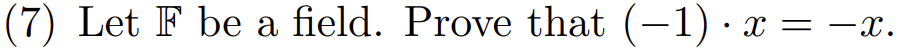 (7) Let F be a field. Prove that (−1) · x = −x.