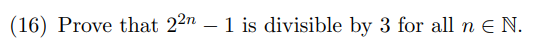 (16) Prove that 22n – 1 is divisible by 3 for all n € N.