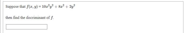 Suppose that f(r, y) = 10z²y² + 8z² + 2y?
then find the discriminant of f.
