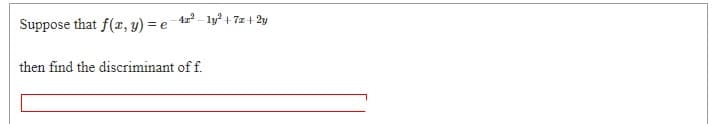 Suppose that f(r, y) = e 122 - ly° + 7z + 2y
then find the discriminant of f.
