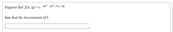 412 - ly? + 7z+ 2y
Suppose that f(r, y) = e
then find the discriminant of f.
