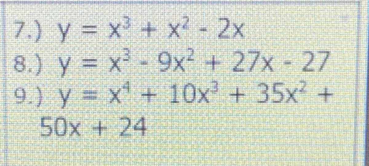 7.) y = x + x' - 2x
8.) y x-9x + 27x 27
9.) y = x + 10x + 35x +
50x+24
