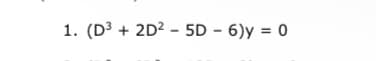 1. (D³+2D25D-6)y = 0
