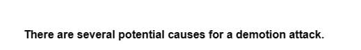 There are several potential causes for a demotion attack.