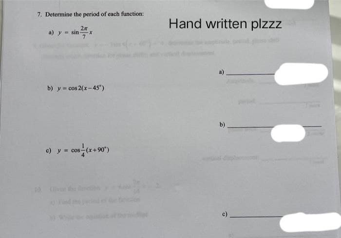 7. Determine the period of each function:
a) y sin- X
2.r
7
b) y = cos 2(x-45°)
y = cos(x+90°)
O
Hand written plzzz
b)