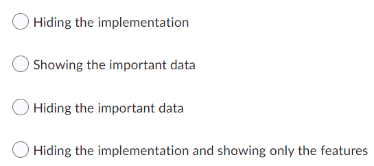 Hiding the implementation
Showing the important data
Hiding the important data
Hiding the implementation and showing only the features