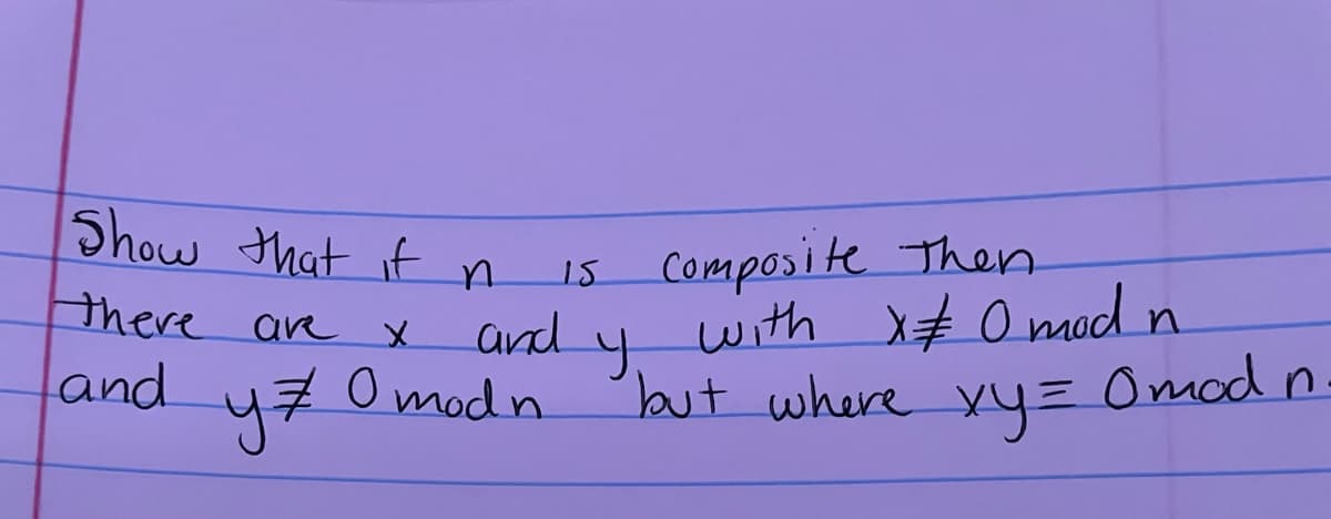 Show that it
15 Composite Then
there are
with X# 0mod n
and
and y7
but where yy= Omod n.
O modn
xyz
