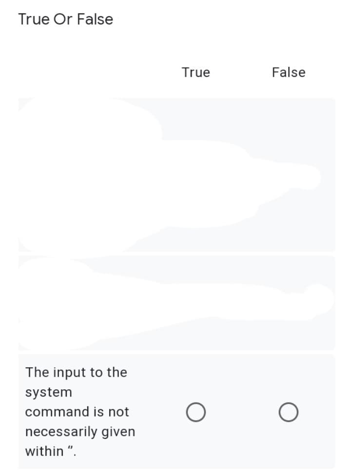 True Or False
The input to the
system
command is not
necessarily given
within".
True
O
False
O
