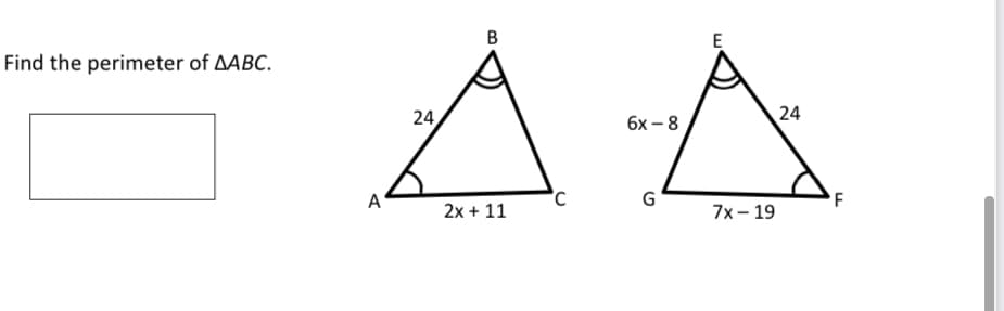 B
E
Find the perimeter of AABC.
24
6x – 8
24
A
G
F
2x + 11
7x – 19
