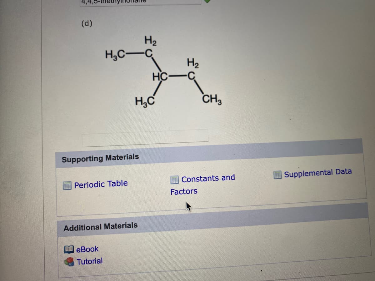 (d)
H₂
H₂C-C
H₂
*
HC
-C
H₂C
CH3
Supporting Materials
Periodic Table
Additional Materials
eBook
Tutorial
Constants and
Factors
Supplemental Data