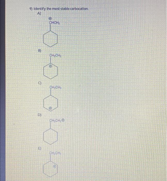 9) Identify the most stable carbocation.
A)
B)
C)
D)
E)
CHCH₂
0.
CH₂CH₂
✪
CH₂CH₂
CH₂CH₂Ⓒ
CH₂CH₂
19