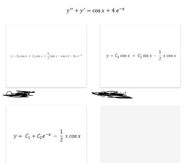 y" +y'
= cos x + 4 e-*
1
y - C, cos x + C, sin x + Gin x - cos x) – 4x e*
y = C, cos x + C2 sin x- x cos x
2
y = C + Cze-* - x cos x
2
