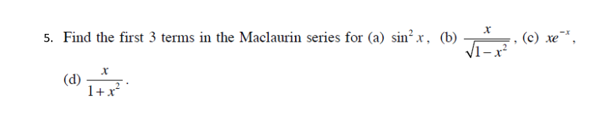 5. Find the first 3 terms in the Maclaurin series for (a) sin².x, (b)
(с) хе",
(d)
1+x² *
