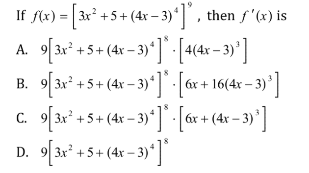 If f(x) = | 3x² +5+ (4x – 3)* | , then f '(x) is
A. 9(3x* +5+ (4x – 3)*]" (4(4x – 3)'
B. 9 3x +5+ (4x – 3)*|: (ár + 16(4v – 3)*
C. 93x*-
D. 9[3x*
- 5 + (4x – 3)* | - | 6x + (4x – 3)'
+
| 3x² +5+ (4x – 3)* |
+ 5+
