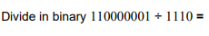 Divide in binary 1100000011110 =