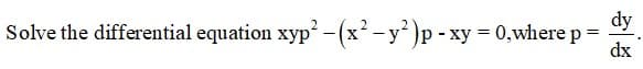 dy
Solve the differential equation xyp - (x²-y° )p - xy = 0,where p
dx
