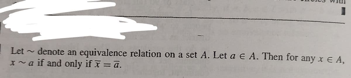 Let ~ denote an equivalence relation on a set A. Let a € A. Then for any x € A,
x~a if and only if x = a.