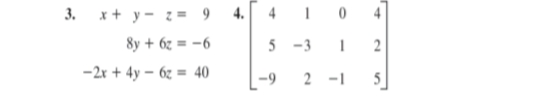 3. x+ y - z = 9 4.
4
0
8y + 6z = -6
5 -3
-2r + 4y – 6z = 40
-9
2 -1
5
2.
