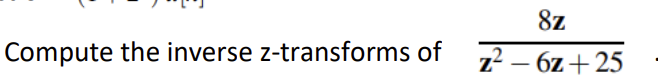 Compute the inverse z-transforms of
8z
z² - 6z+25