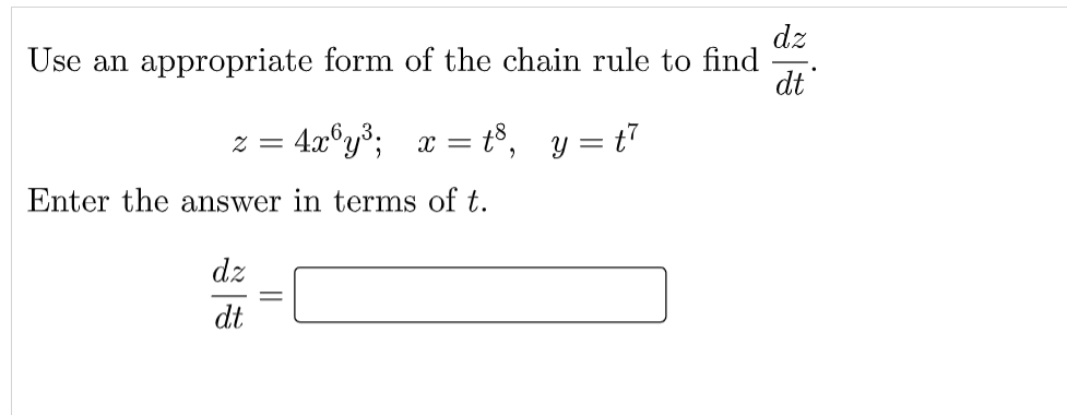 dz
Use an appropriate form of the chain rule to find
dt
: 4x°y³; x = t8, y = t"
Enter the answer in terms of t.
dz
dt
||
