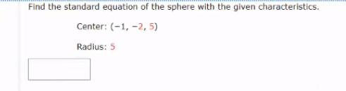 Find the standard equation of the sphere with the given characteristics.
Center: (-1, -2, 5)
Radius: 5
