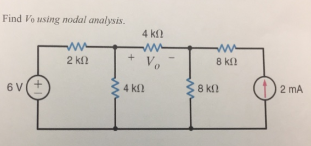 Find Vo using nodal analysis.
6V(+
2 ΚΩ
+
4 ΚΩ
4 ΚΩ
Μ
Vo
ww
8 ΚΩ
8 ΚΩ
(2mA
2 mA