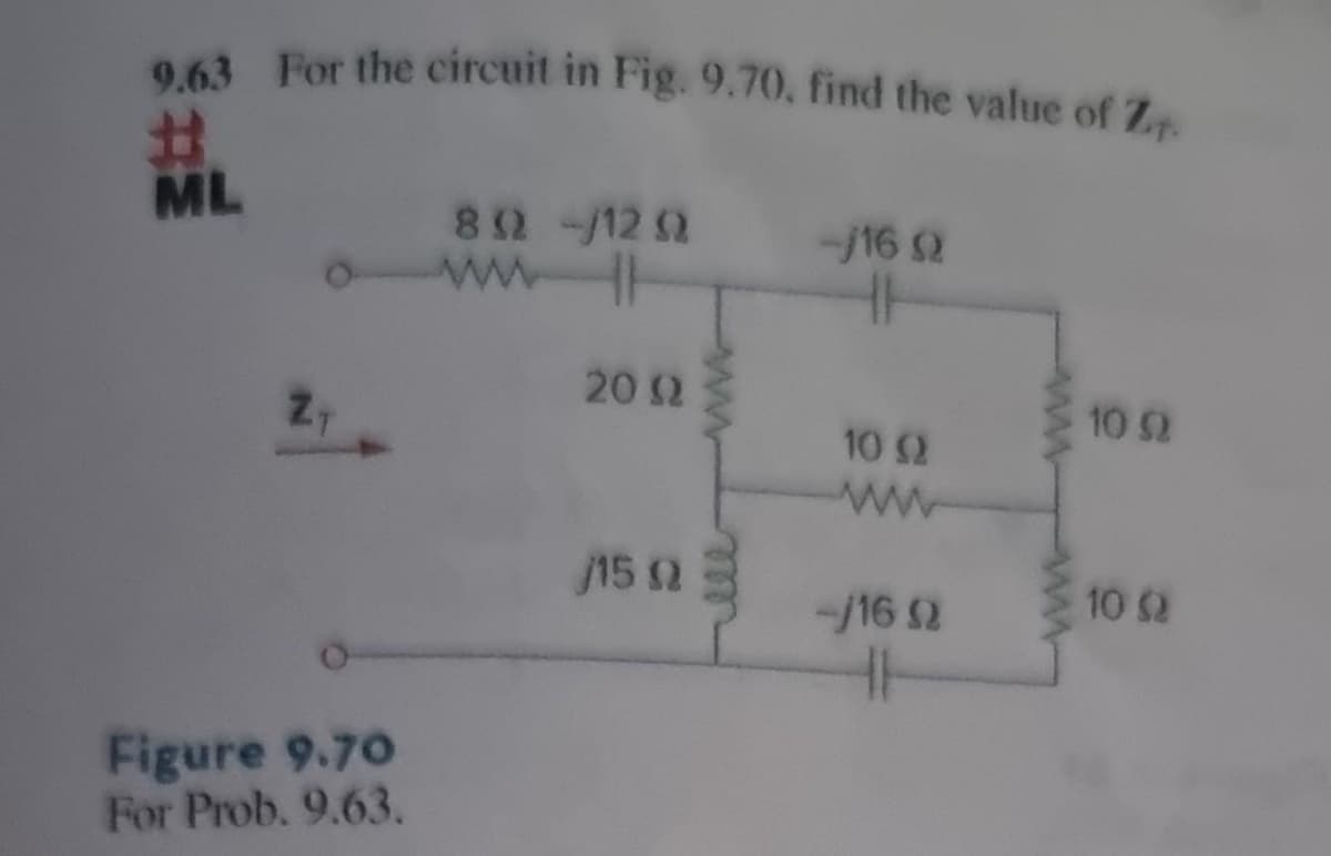 9.63 For the circuit in Fig. 9.70, find the value of Z
ㅋㅋㅋ
ML
ZT
Figure 9.70
For Prob. 9.63.
8 02-/12 (2
www.
20 (2
/15 (2
--/16 Q
HH
10 (2
ww
--/16 02
41
wwwww
wwwwwww
10 92
10 (2