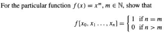 For the particular function f(x)=x", me N, show that
{}
1 if n = m
0 ifn > m
f[xo, X₁, Xn] =
...