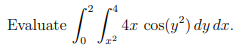 Evaluate
4x cos(y²) dy dr.
0