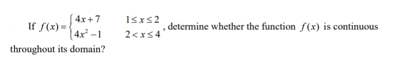 4x+7
18x<2
If f(x)=
,determine whether the function f(x) is continuous
4x² –1
2<x<4
throughout its domain?

