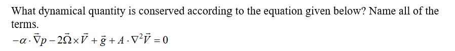 What dynamical quantity is conserved according to the equation given below? Name all of the
terms.
-a. Vp - 20xỹ + ğ + A · V?Ÿ = 0
