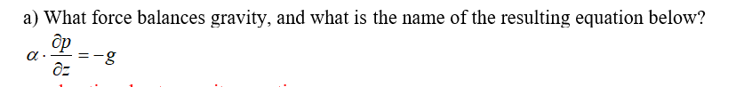 a) What force balances gravity, and what is the name of the resulting equation below?
ốp
-g
