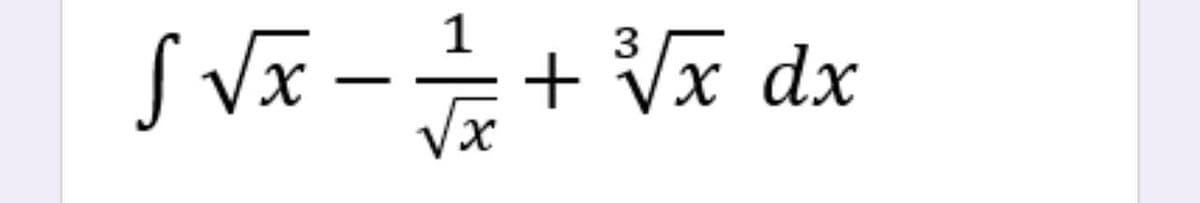 3
√ √x − 1/1/12 + ³√x dx
-