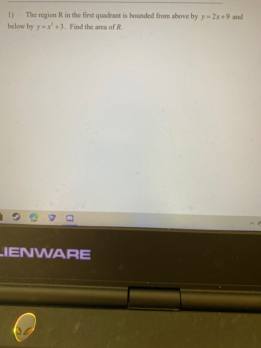 1)
The region R in the first quadrant is bounded from above by y= 2.x+9 and
below by y =x +3. Find the area of R.
LIENWARE
