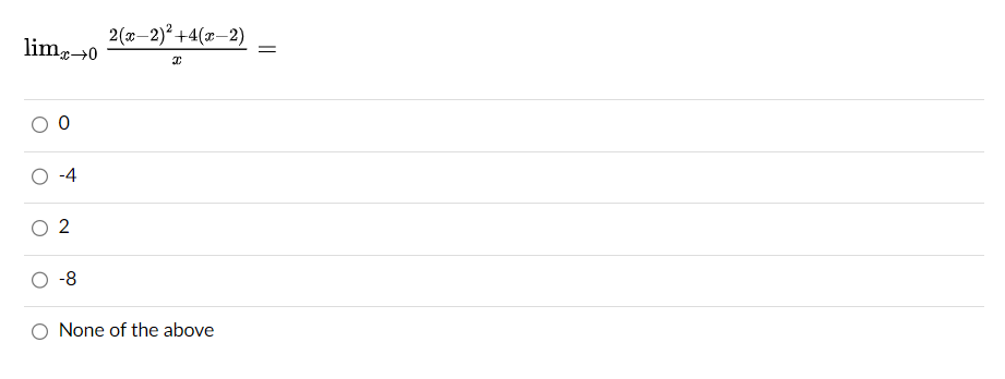 limx→0
0
O -4
2
-8
2(x-2)² +4(x-2)
I
None of the above
=