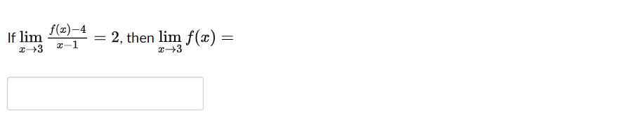 If lim
x→3
f(x)-4
x-1
=
2, then lim f(x) =
=
x→3